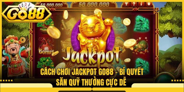 Cách Chơi Jackpot Go88 - Bí Quyết Săn Quỹ Thưởng Cực Dễ