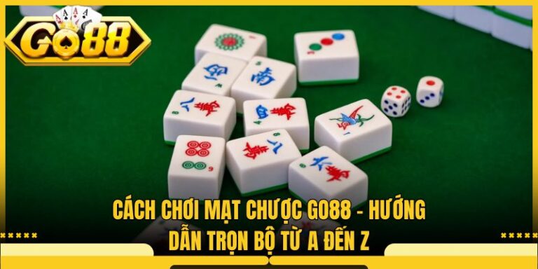 Cách Chơi Mạt Chược Go88 - Hướng Dẫn Trọn Bộ Từ A Đến Z