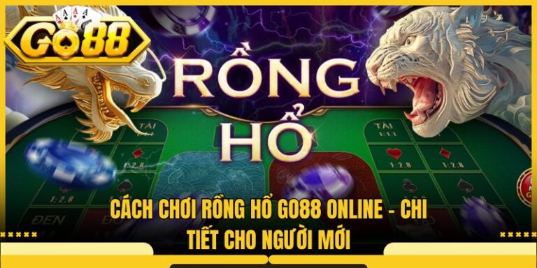 Cách Chơi Rồng Hổ Go88 Online - Chi Tiết Cho Người Mới