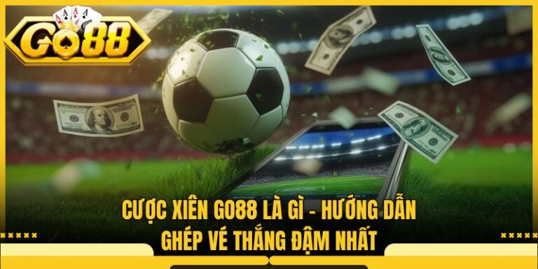 Cược Xiên Go88 Là Gì - Hướng Dẫn Ghép Vé Thắng Đậm Nhất