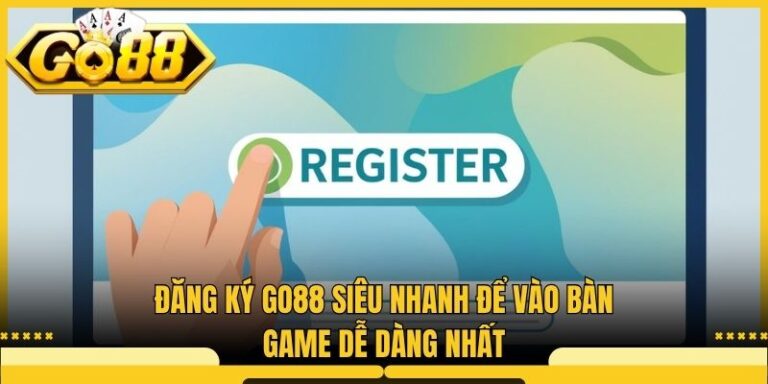 Đăng Ký Go88 Siêu Nhanh Để Vào Bàn Game Dễ Dàng Nhất