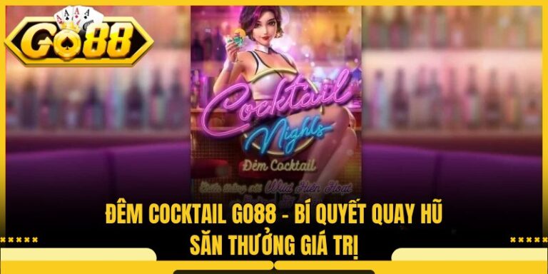 Đêm Cocktail Go88 - Bí Quyết Quay Hũ Săn Thưởng Giá Trị