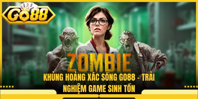 Khủng Hoảng Xác Sống Go88 - Trải Nghiệm Game Sinh Tồn