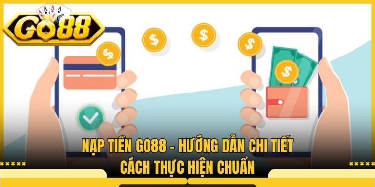 Nạp Tiền Go88 - Hướng Dẫn Chi Tiết Cách Thực Hiện Chuẩn